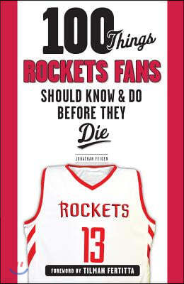 100 Things Rockets Fans Should Know & Do Before They Die