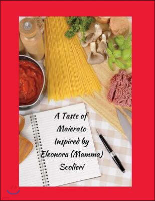 A Taste of Maierato: Inspired by Eleonora (Mamma) Scolieri Volume 1