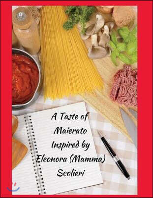 A Taste of Maierato: Inspired by Eleonora (Mamma) Scolieri Volume 1