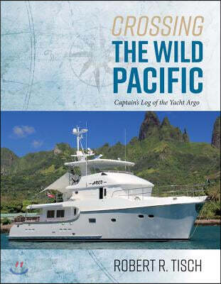 Crossing the Wild Pacific: Captain's Log of the Yacht Argo Volume 1