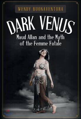 Dark Venus: Maud Allan and the Myth of the Femme Fatale