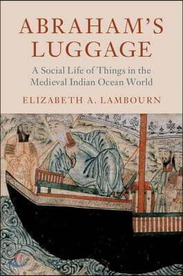 Abraham's Luggage: A Social Life of Things in the Medieval Indian Ocean World