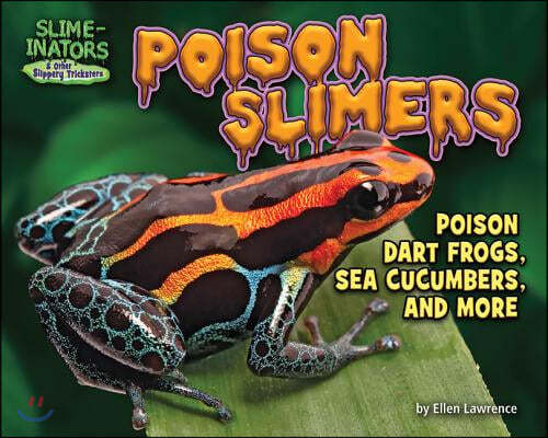 Poison Slimers: Poison Dart Frogs, Sea Cucumbers & More