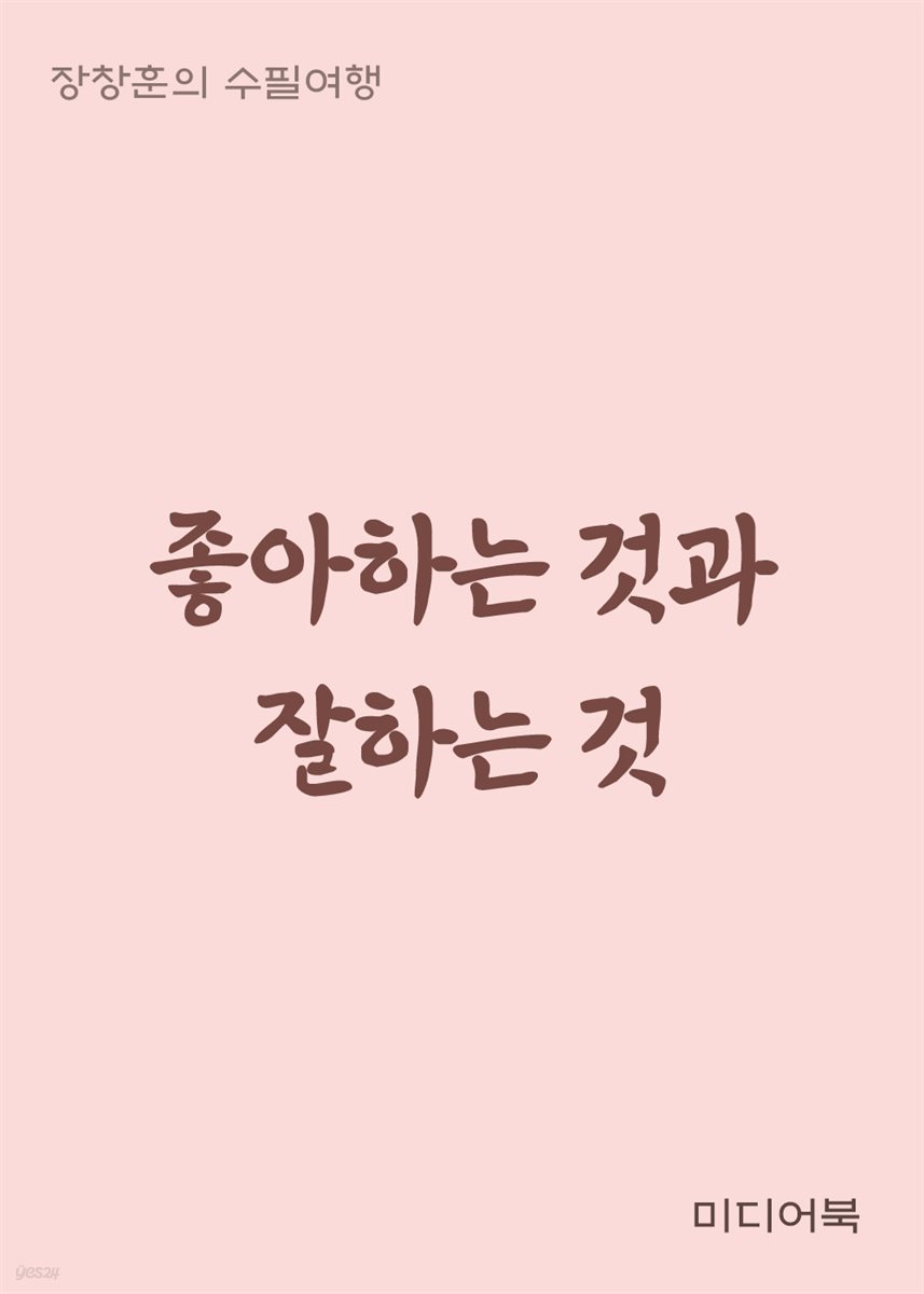 좋아하는 것과 잘하는 것 - 장창훈의 수필여행