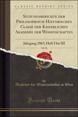 Sitzungsberichte Der Philosophisch-Historischen Classe Der Kaiserlichen Akademie Der Wissenschaften, Vol. 56: Jahrgang 1867; Heft I Bis III (Classic R