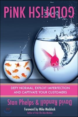 Pink Goldfish: Defy Normal, Exploit Imperfection and Captivate Your Customers