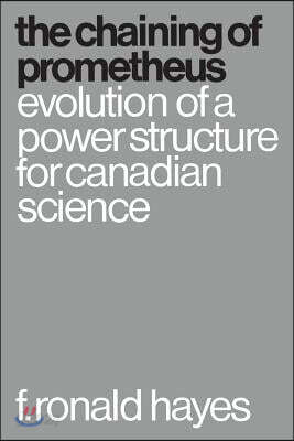The Chaining of Prometheus: Evolution of a Power Structure for Canadian Science