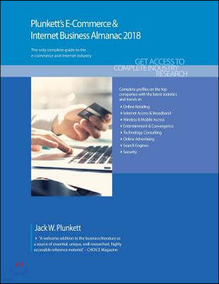 Plunkett's E-Commerce & Internet Business Almanac 2018: E-Commerce & Internet Business Industry Market Research, Statistics, Trends & Leading Companie