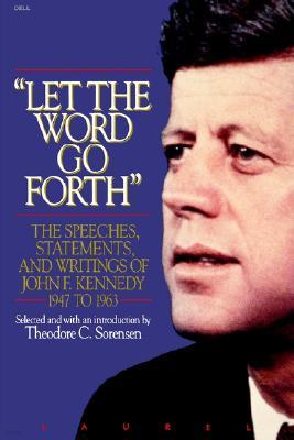 Let the Word Go Forth: The Speeches, Statements, and Writings of John F. Kennedy 1947 to 1963