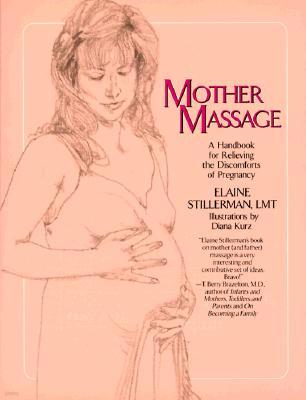 Mother Massage: A Handbook for Relieving the Discomforts of Pregnancy