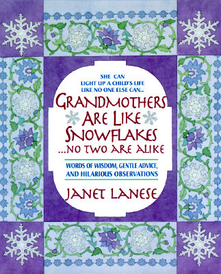 Grandmothers Are Like Snowflakes...No Two Are Alike: Words of Wisdom, Gentle Advice, & Hilarious Observations