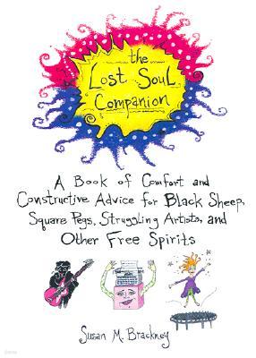 The Lost Soul Companion: A Book of Comfort and Constructive Advice for Black Sheep, Square Pegs, Struggling Artists, and Other Free Spirits