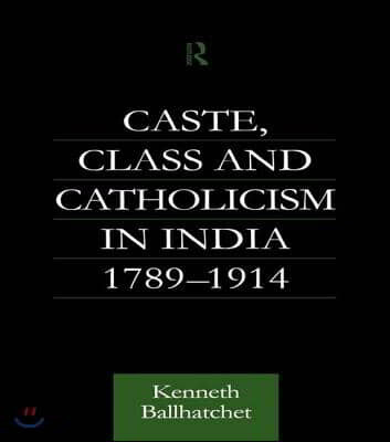 Caste, Class and Catholicism in India 1789-1914