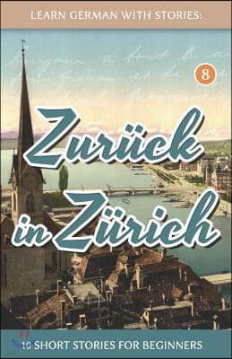 Learn German With Stories: Zuruck in Zurich - 10 Short Stories For Beginners