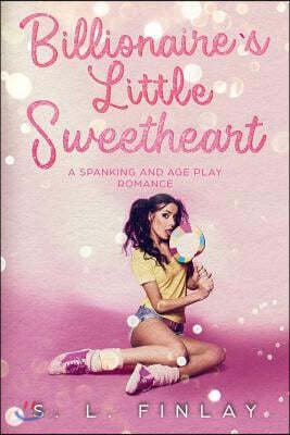 Billionaire's Little Sweetheart: A Spanking And Age Play Romance