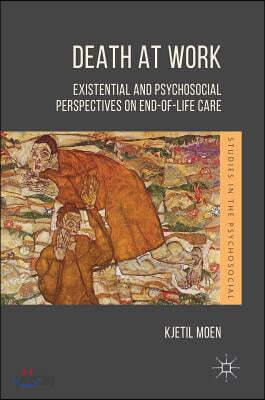 Death at Work: Existential and Psychosocial Perspectives on End-Of-Life Care