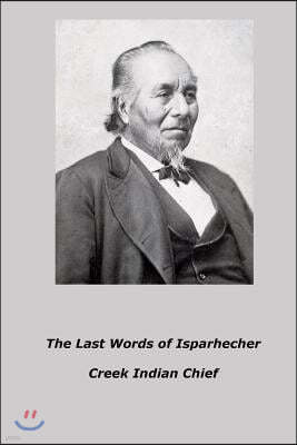 The Last Words of Isparhecher: Creek Indian Chief