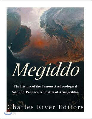 Megiddo: The History of the Famous Archaeological Site and Prophesized Battle of Armageddon
