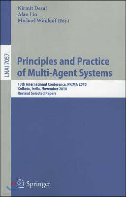 Springer Principles and Practice of Multi-Agent Systems: 13th International Conference, PRIMA 2010, Kolkata, India, November 12-15, 2010, Revised Selected Pape