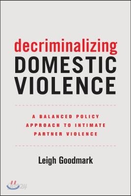 Decriminalizing Domestic Violence: A Balanced Policy Approach to Intimate Partner Violence Volume 7