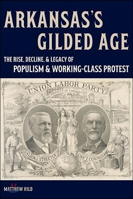 Arkansas's Gilded Age: The Rise, Decline, and Legacy of Populism and Working-Class Protest