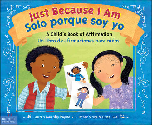 Just Because I Am / Solo Porque Soy Yo: A Child's Book of Affirmation / Un Libro de Afirmaciones Para Ninos