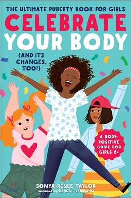 Celebrate Your Body (and Its Changes, Too!): The Ultimate Puberty Book for Girls