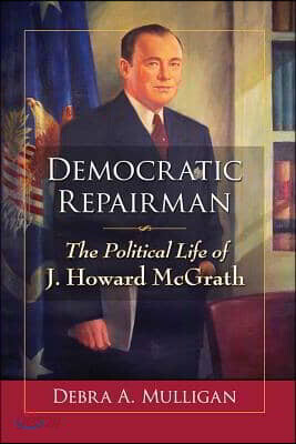 Democratic Repairman: The Political Life of J. Howard McGrath