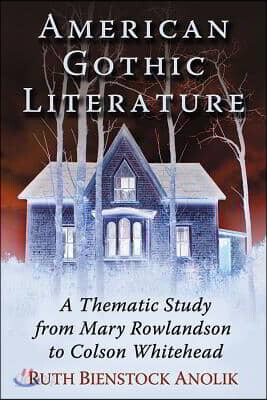 American Gothic Literature: A Thematic Study from Mary Rowlandson to Colson Whitehead