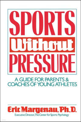 Sports Without Pressure: A Guide for Parents and Coaches of Young Athletes