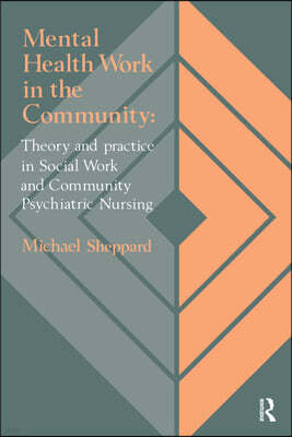 Mental Health Work In The Community: Theory And Practice In Social Work And Community Psychiatric Nursing