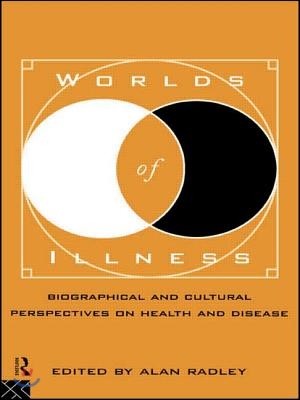 Worlds of Illness: Biographical and Cultural Perspectives on Health and Disease