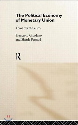 The Political Economy of Monetary Union: Towards the Euro