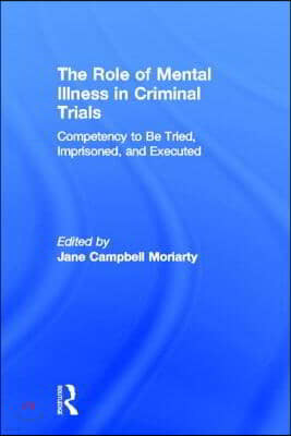 Competency to Be Tried, Imprisoned, and Executed: The Role of Mental Illness in Criminal Trials