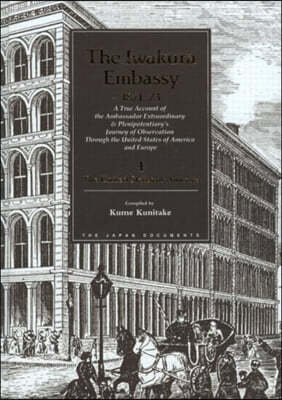 The Iwakura Embassy, 1871-1873: A True Account of the Ambassador Extraordinary and Plenipotentiary's Journey of Observation Through the United States