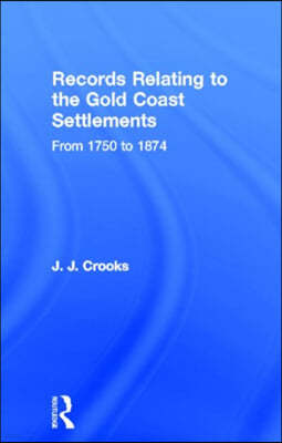 Records Relating to the Gold Coast Settlements from 1750 to 1874