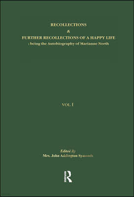 Recollections & Further Recollections of a Happy Life: Being the Autobiography of Marianne North