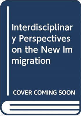 Interdisciplinary Perspectives on the New Immigration