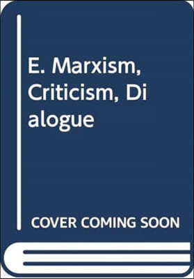 E. Marxism, Criticism, Dialogue