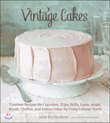 Vintage Cakes: Timeless Recipes for Cupcakes, Flips, Rolls, Layer, Angel, Bundt, Chiffon, and Icebox Cakes for Today's Sweet Tooth [A