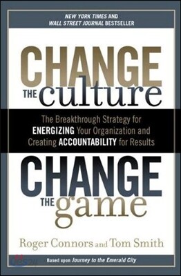 Change the Culture, Change the Game: The Breakthrough Strategy for Energizing Your Organization and Creating Accountability for Results
