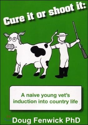 Cure It or Shoot It: A Naive Young Vet's Induction Into Country Life