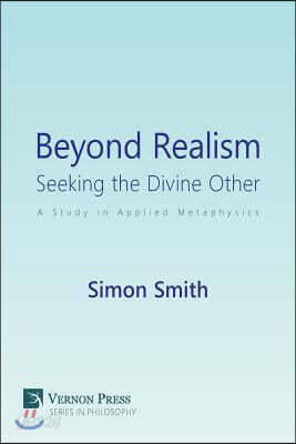 Beyond Realism: Seeking the Divine Other: A Study in Applied Metaphysics