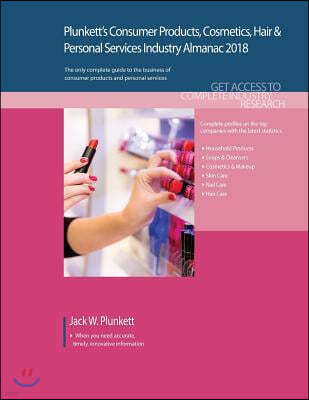 Plunkett's Consumer Products, Cosmetics, Hair & Personal Services Industry Almanac 2018: Consumer Products, Cosmetics, Hair & Personal Services Indust