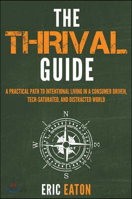 The Thrival Guide: A Practical Path to Intentional Living in a Consumer Driven, Tech-Saturated, and Distracted World