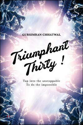 Triumphant Thirty!: Tap into the unstoppable to do the impossible