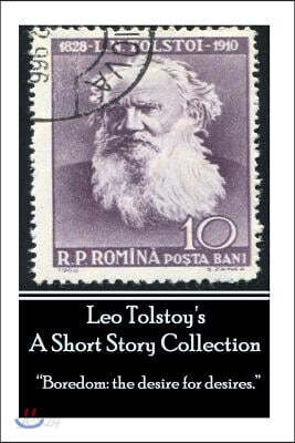 Leo Tolstoy - A Short Story Collection: "Boredom: the desire for desires."