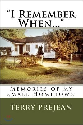 "I Remember When...": Memories of my small Hometown