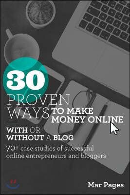 30 Proven Ways to Make Money Online with or Without a Blog: 70+ Case Studies of Successful Online Entrepreneurs and Bloggers