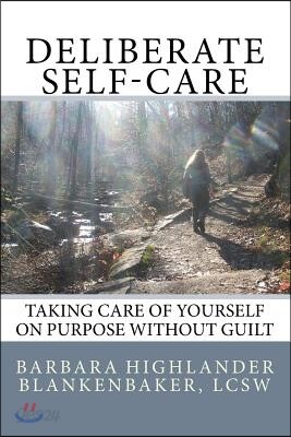 Deliberate Self-care: Taking care of yourself on purpose without guilt
